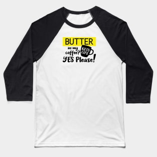 Butter in My Coffee, Yes Please! Baseball T-Shirt